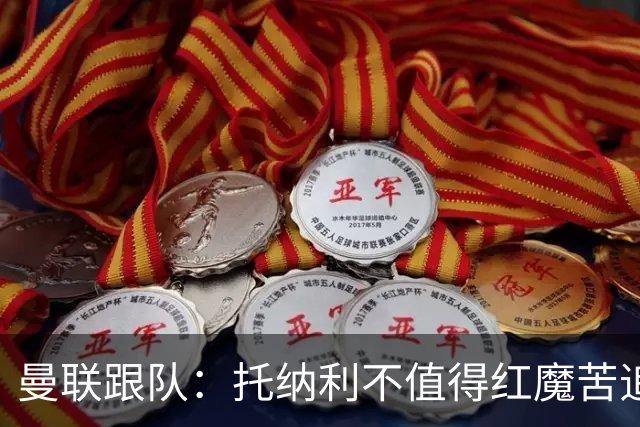 曼联跟队：托纳利不值得红魔苦追，安德森不来可以买斯科特或沃顿